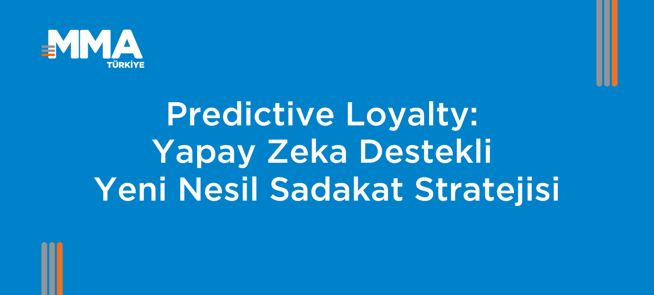 Predictive Loyalty: Yapay Zeka Destekli Yeni Nesil Sadakat Stratejisi